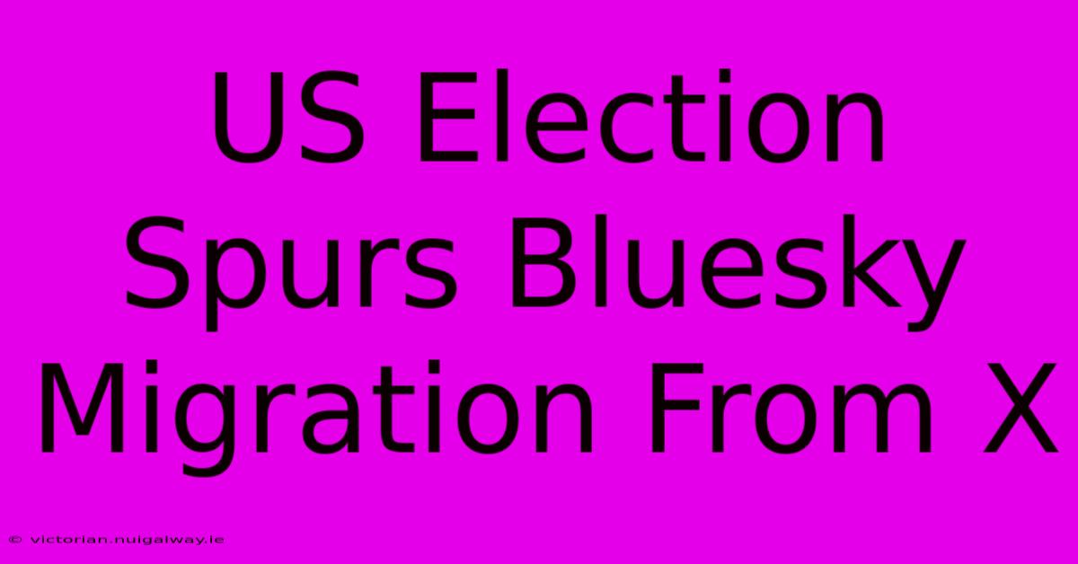 US Election Spurs Bluesky Migration From X