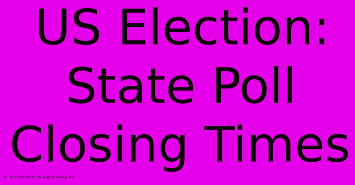 US Election: State Poll Closing Times