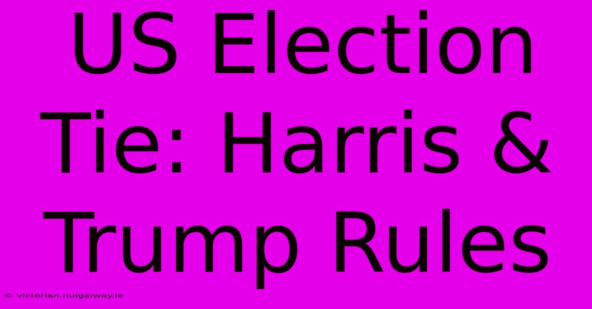 US Election Tie: Harris & Trump Rules