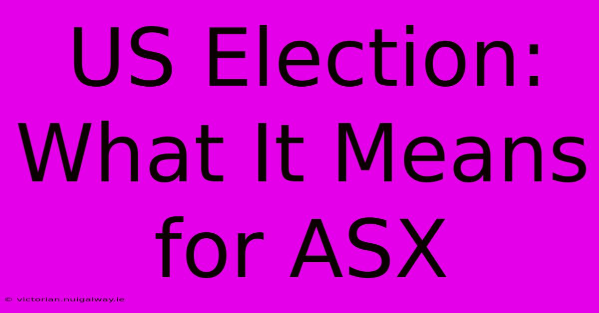 US Election: What It Means For ASX