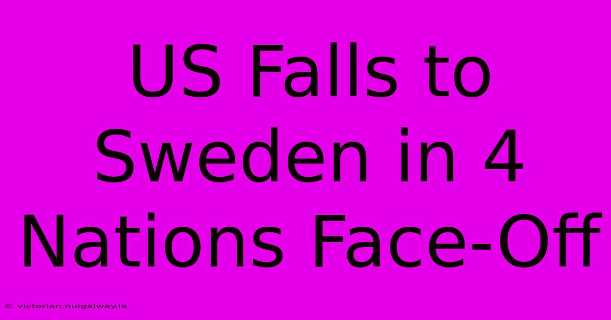 US Falls To Sweden In 4 Nations Face-Off