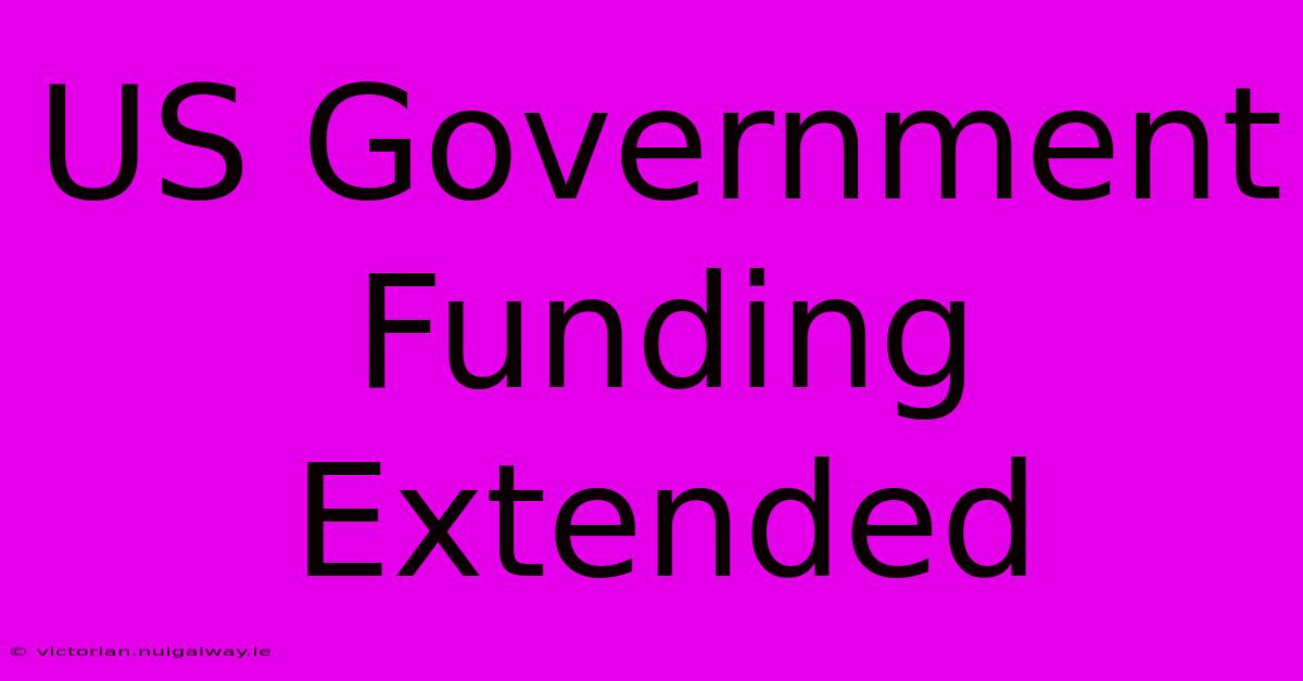 US Government Funding Extended