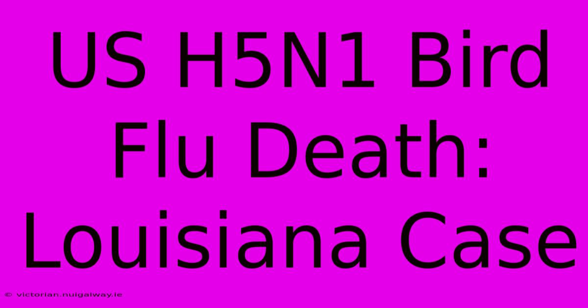 US H5N1 Bird Flu Death: Louisiana Case