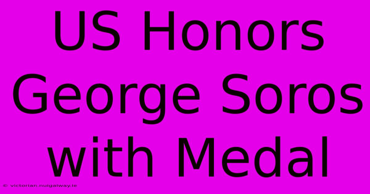 US Honors George Soros With Medal