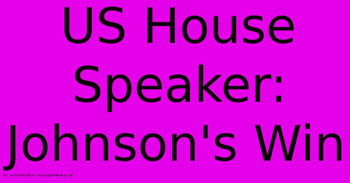 US House Speaker: Johnson's Win