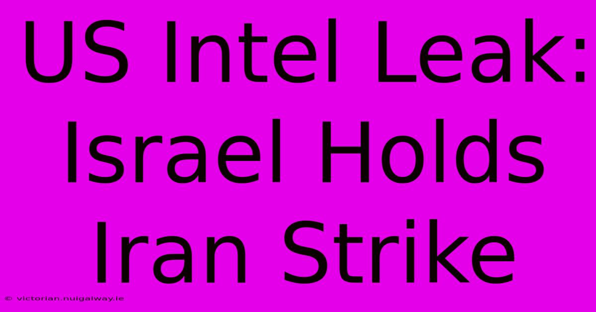 US Intel Leak: Israel Holds Iran Strike 