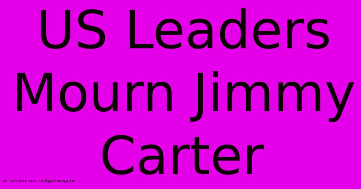 US Leaders Mourn Jimmy Carter