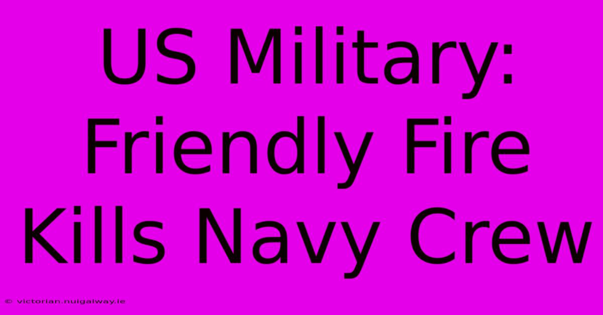 US Military: Friendly Fire Kills Navy Crew