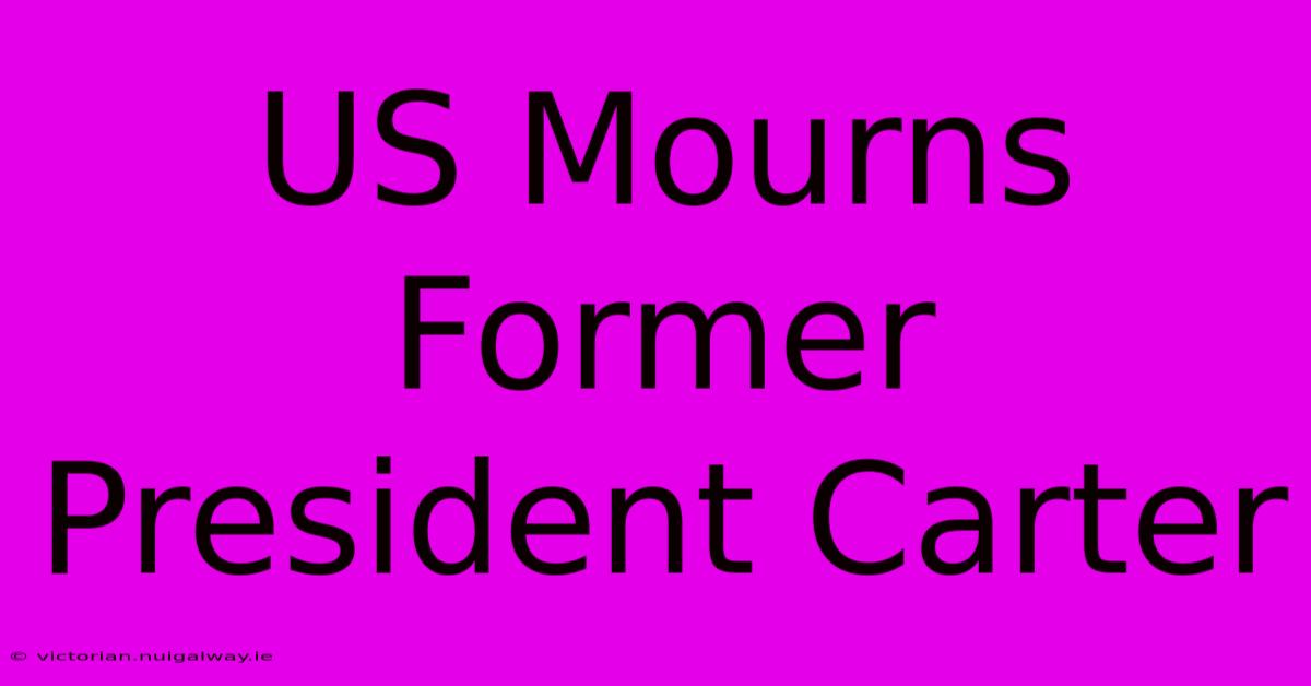 US Mourns Former President Carter