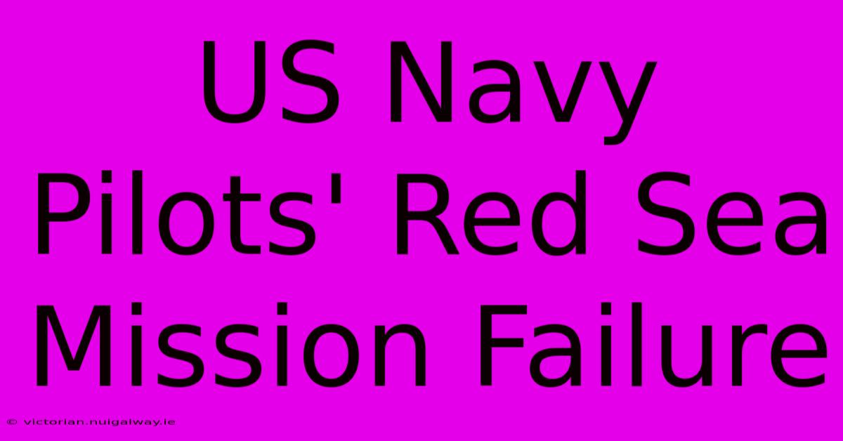 US Navy Pilots' Red Sea Mission Failure