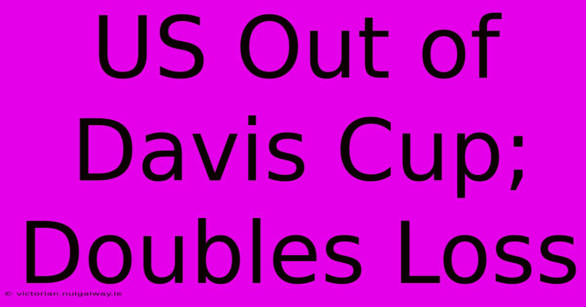 US Out Of Davis Cup; Doubles Loss