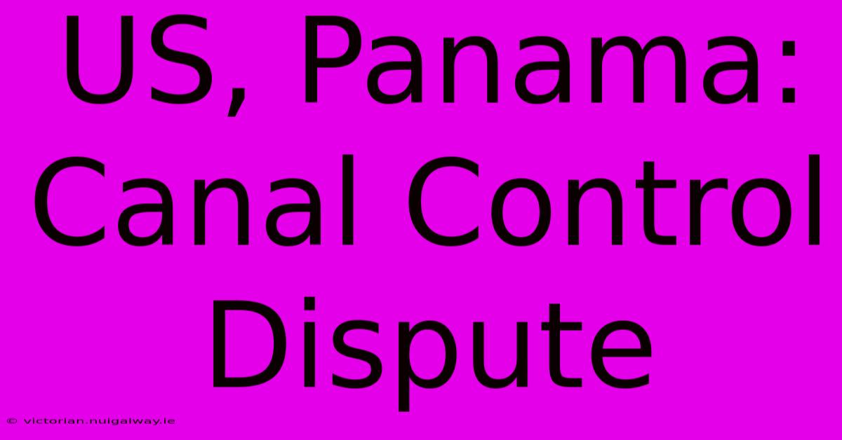 US, Panama: Canal Control Dispute