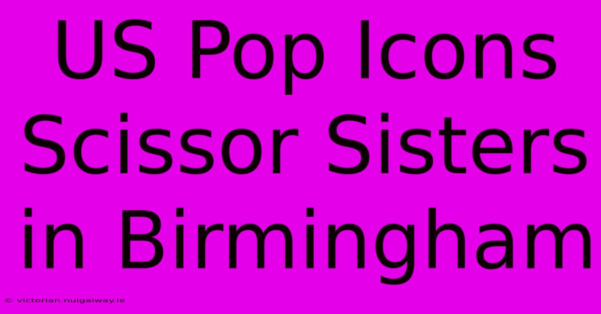 US Pop Icons Scissor Sisters In Birmingham