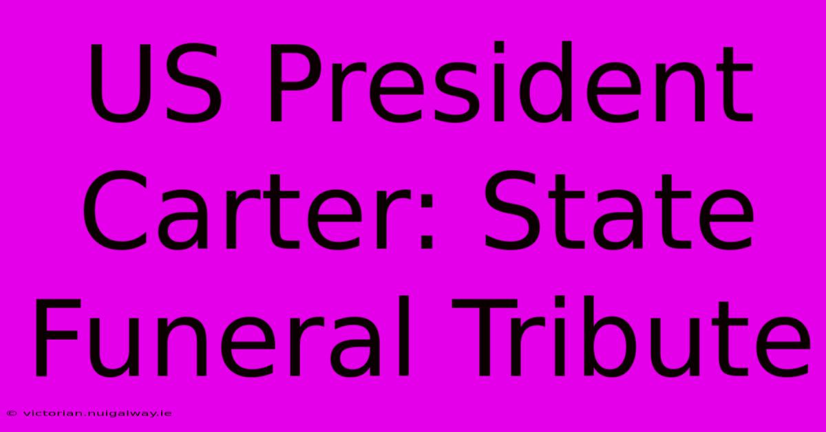 US President Carter: State Funeral Tribute