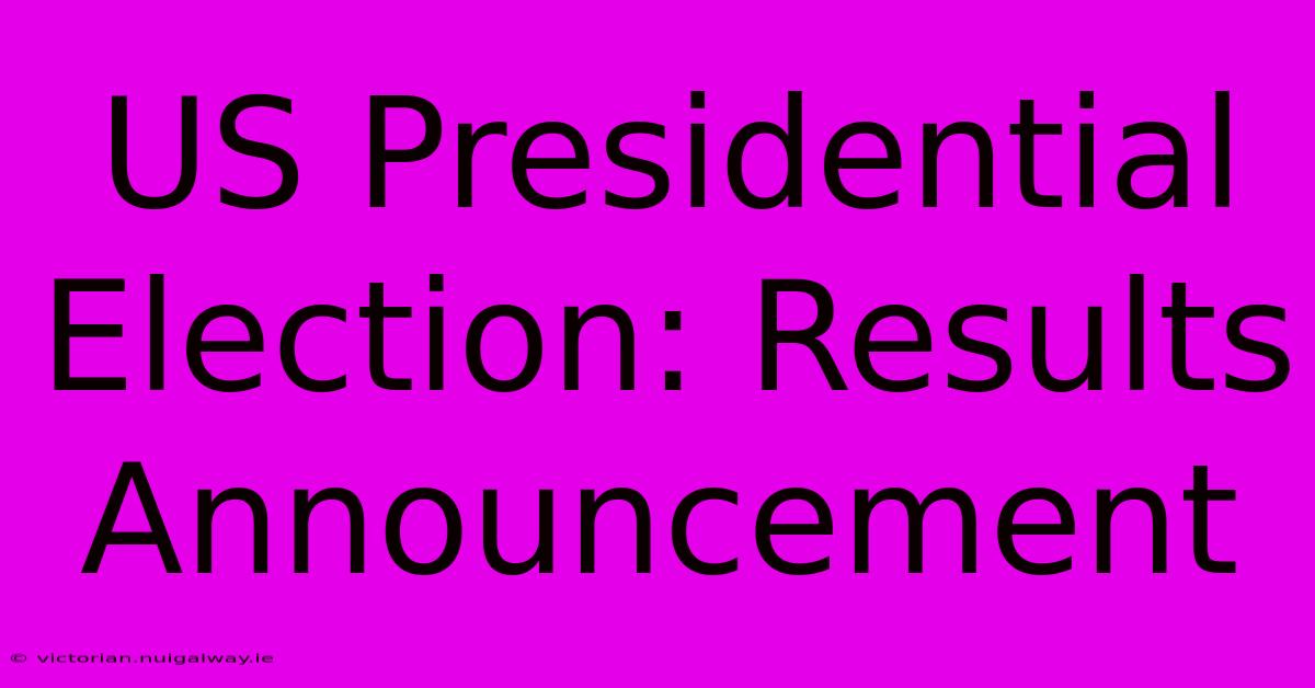 US Presidential Election: Results Announcement