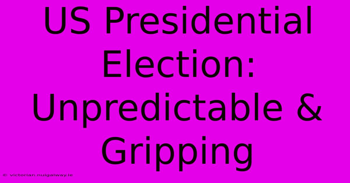 US Presidential Election: Unpredictable & Gripping