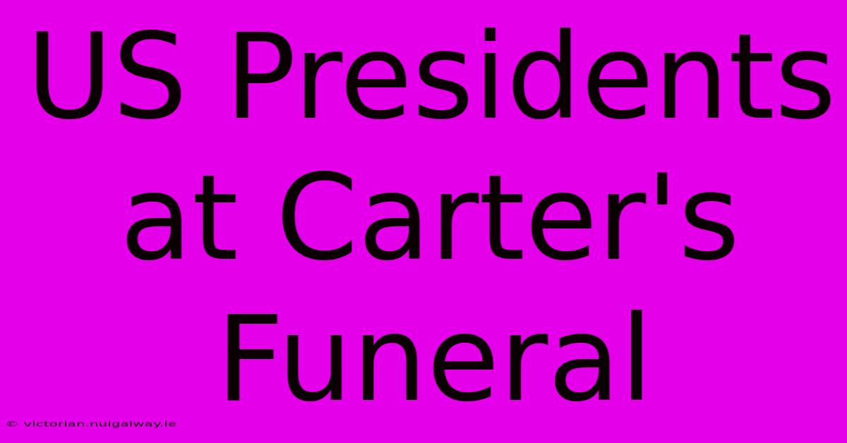 US Presidents At Carter's Funeral