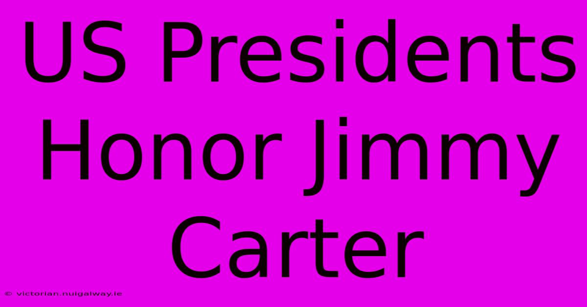 US Presidents Honor Jimmy Carter