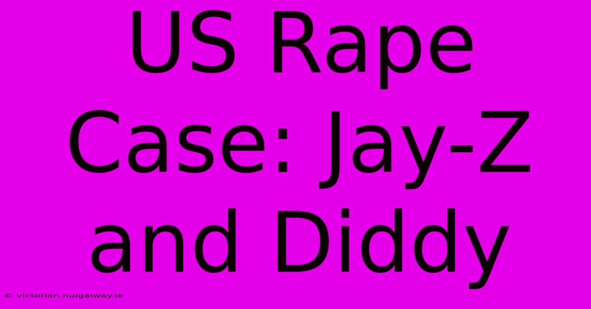 US Rape Case: Jay-Z And Diddy