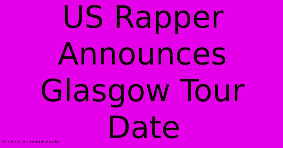 US Rapper Announces Glasgow Tour Date