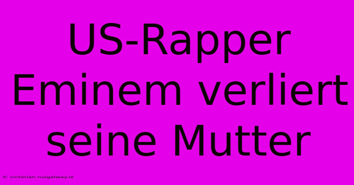 US-Rapper Eminem Verliert Seine Mutter