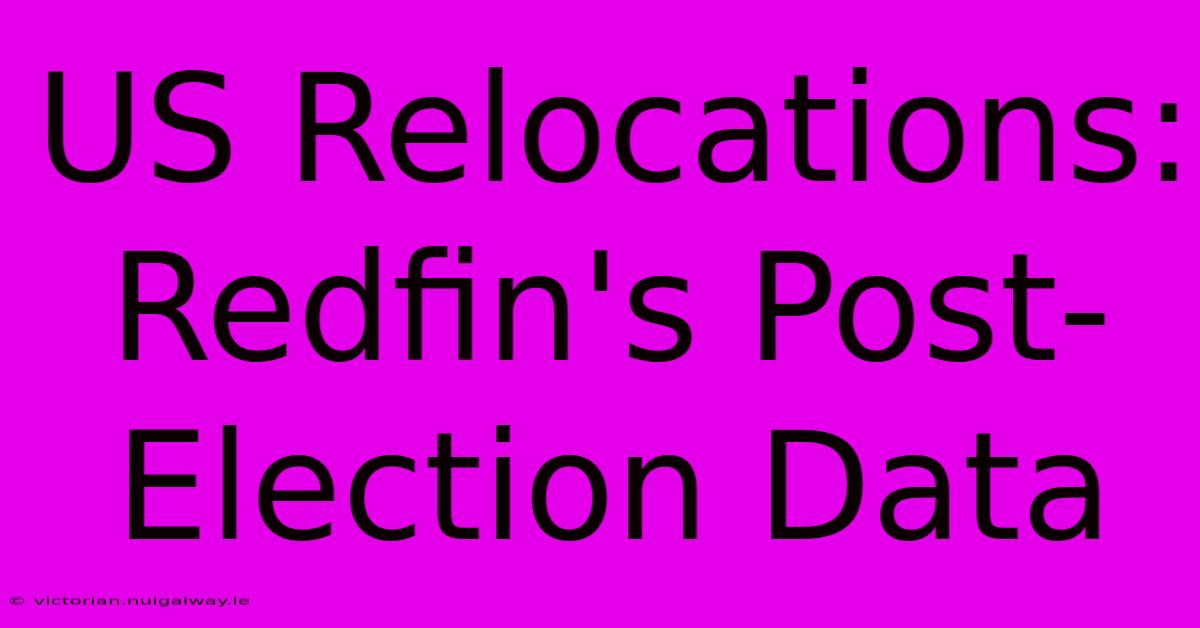 US Relocations: Redfin's Post-Election Data