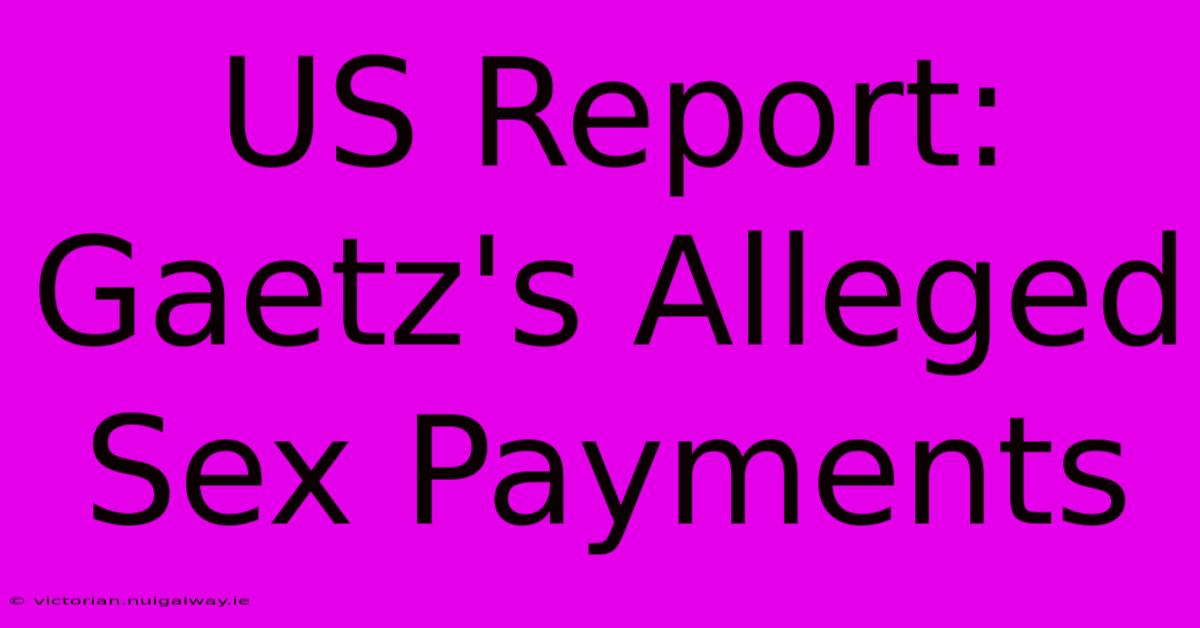 US Report: Gaetz's Alleged Sex Payments