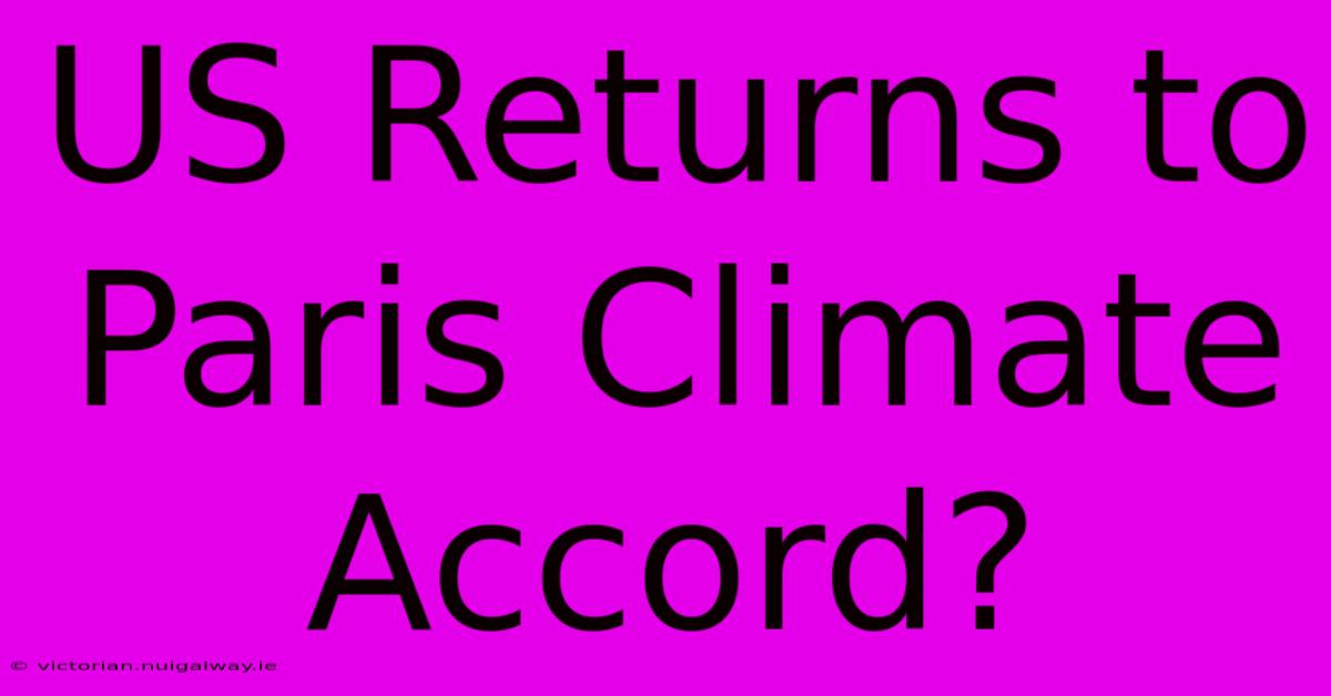 US Returns To Paris Climate Accord?