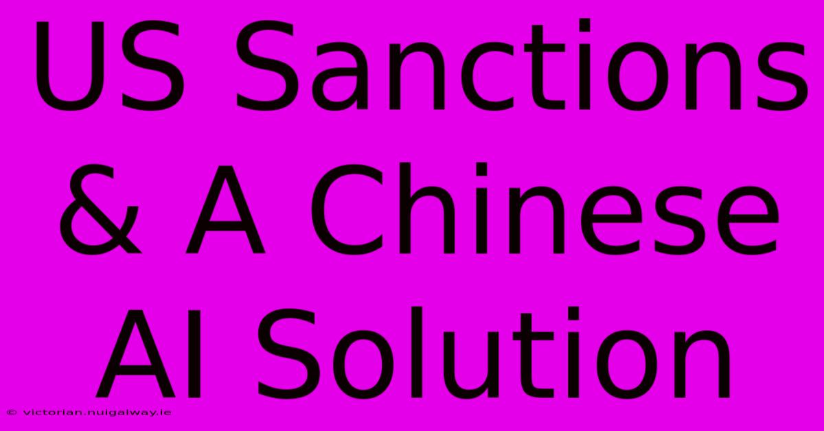 US Sanctions & A Chinese AI Solution