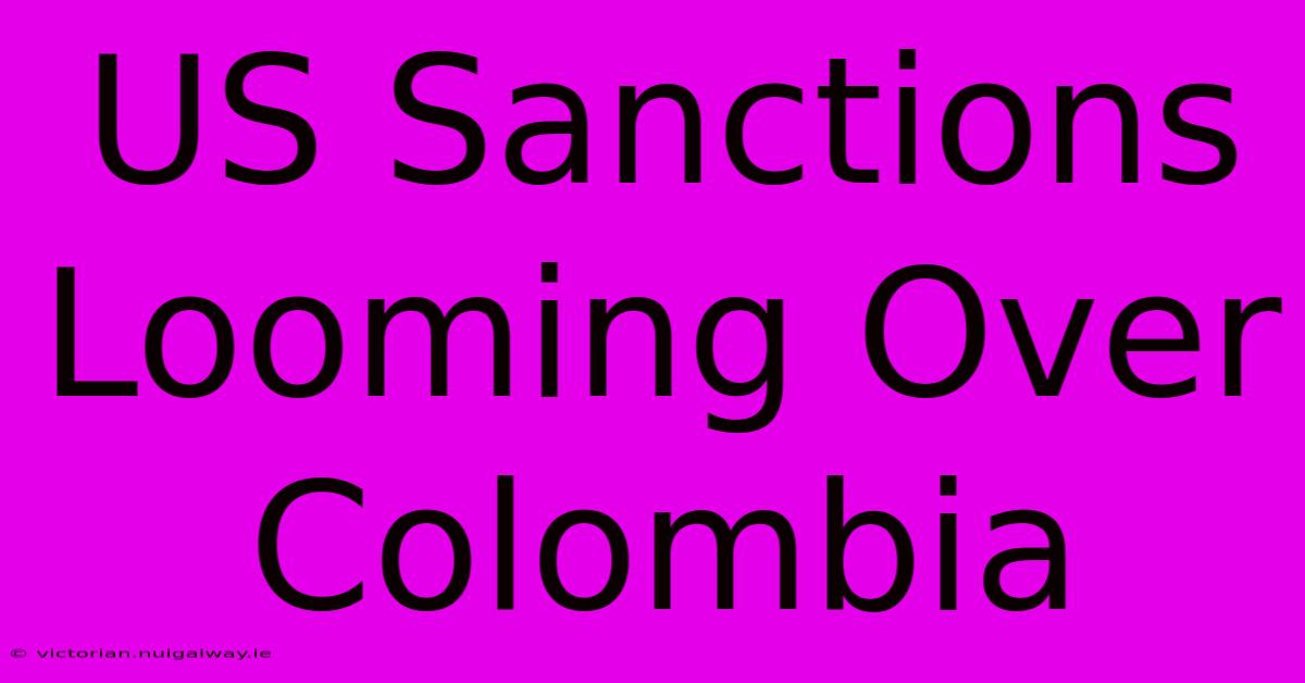 US Sanctions Looming Over Colombia