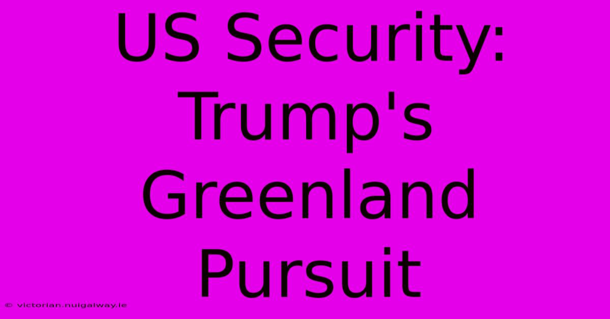 US Security: Trump's Greenland Pursuit