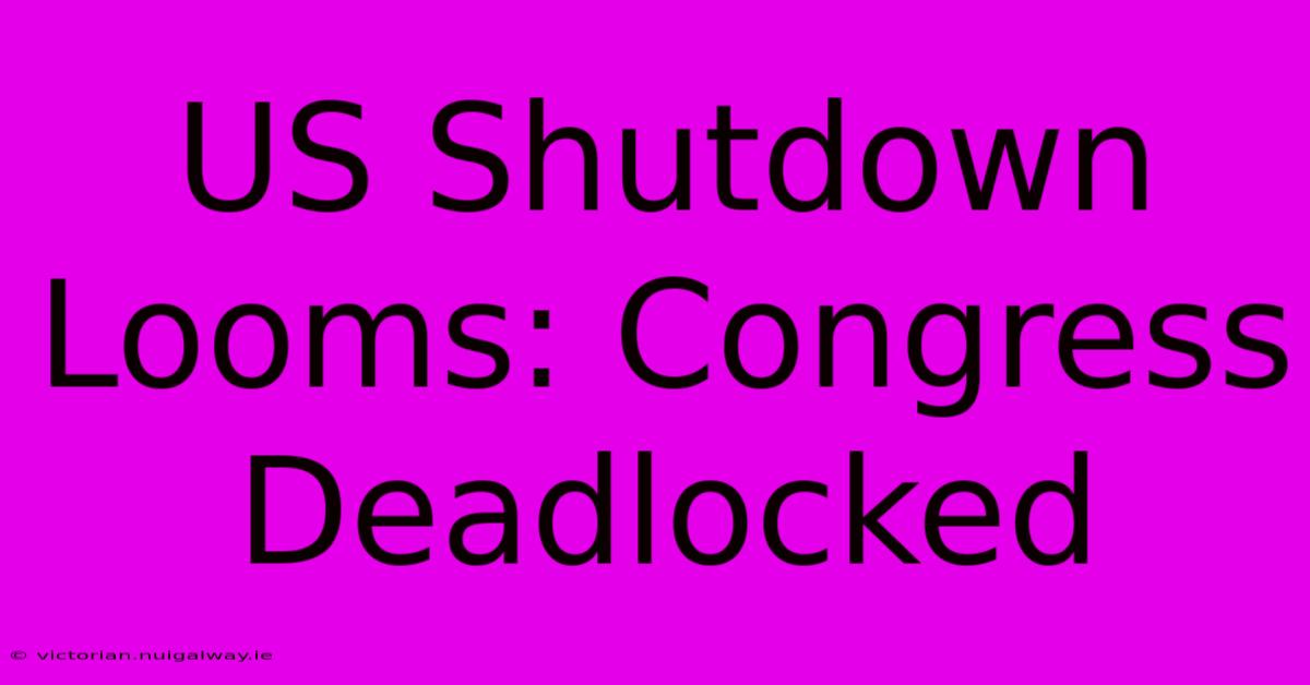 US Shutdown Looms: Congress Deadlocked