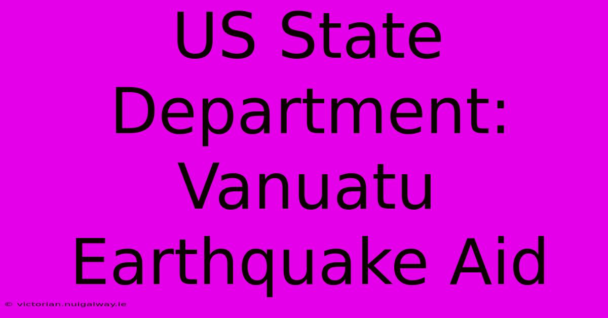 US State Department: Vanuatu Earthquake Aid