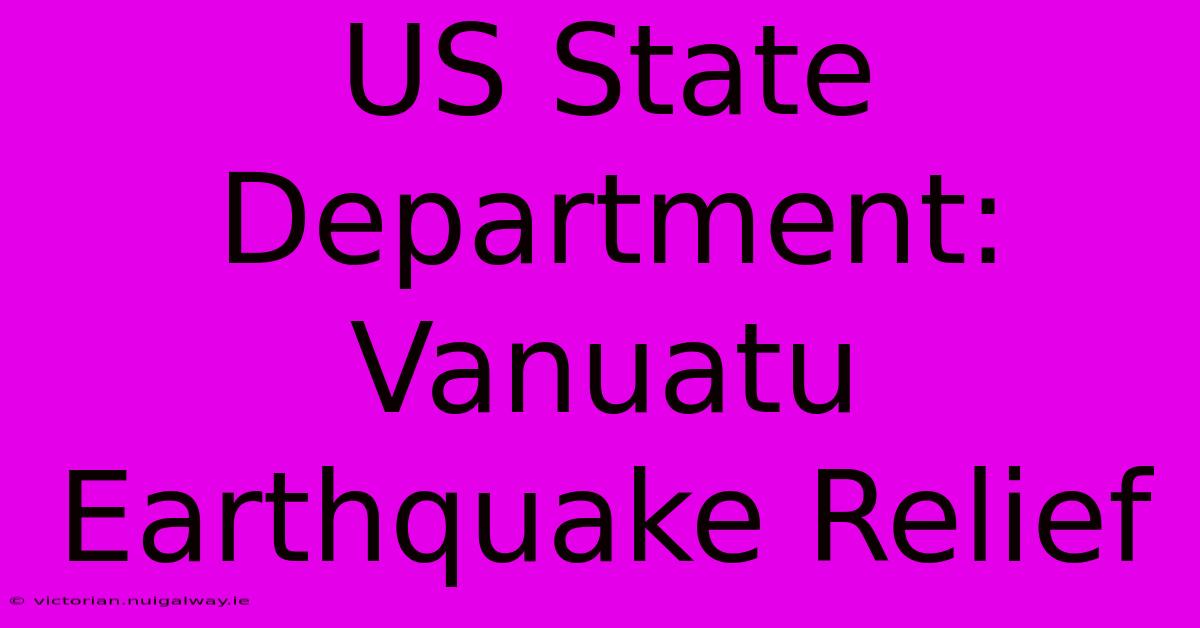 US State Department: Vanuatu Earthquake Relief