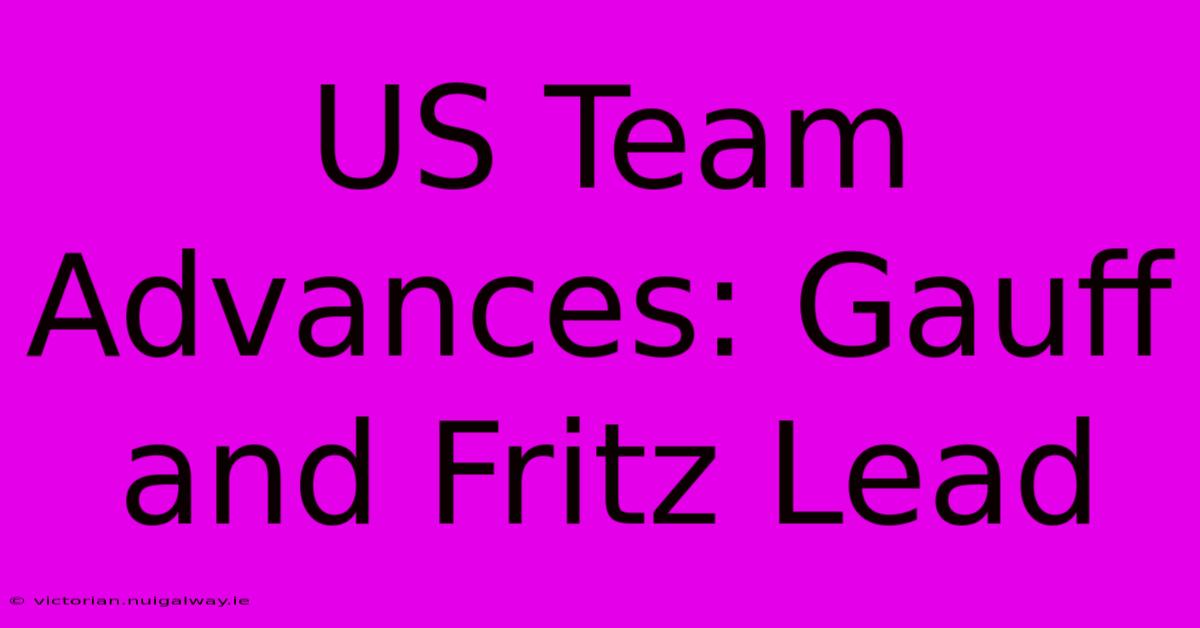 US Team Advances: Gauff And Fritz Lead