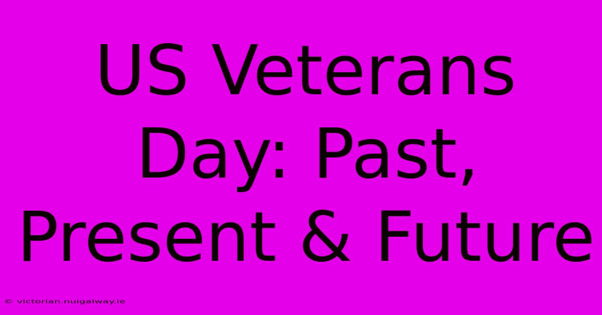 US Veterans Day: Past, Present & Future