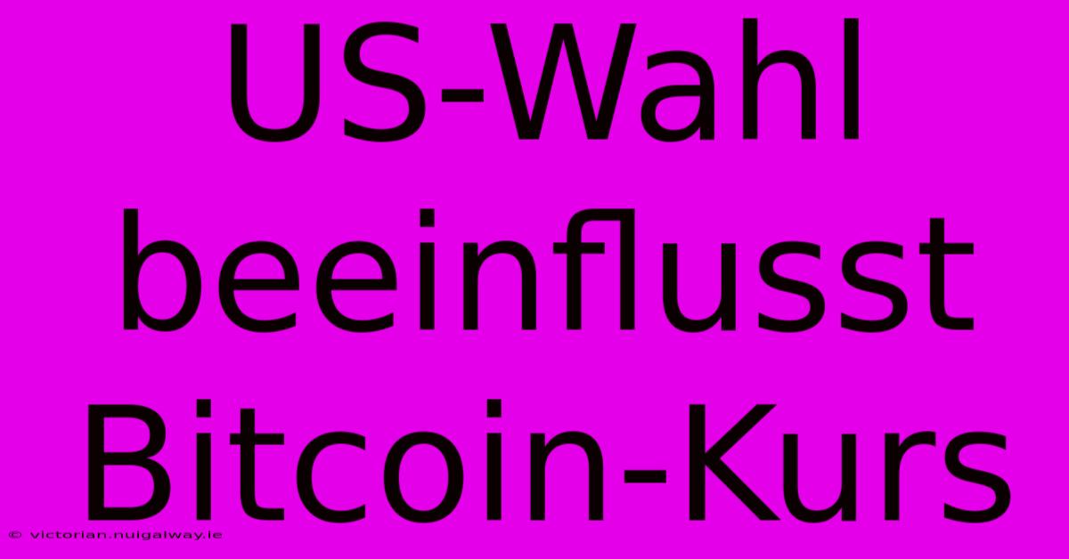 US-Wahl Beeinflusst Bitcoin-Kurs