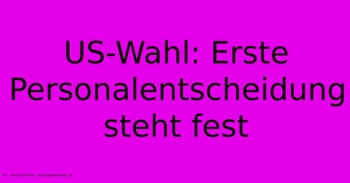 US-Wahl: Erste Personalentscheidung Steht Fest