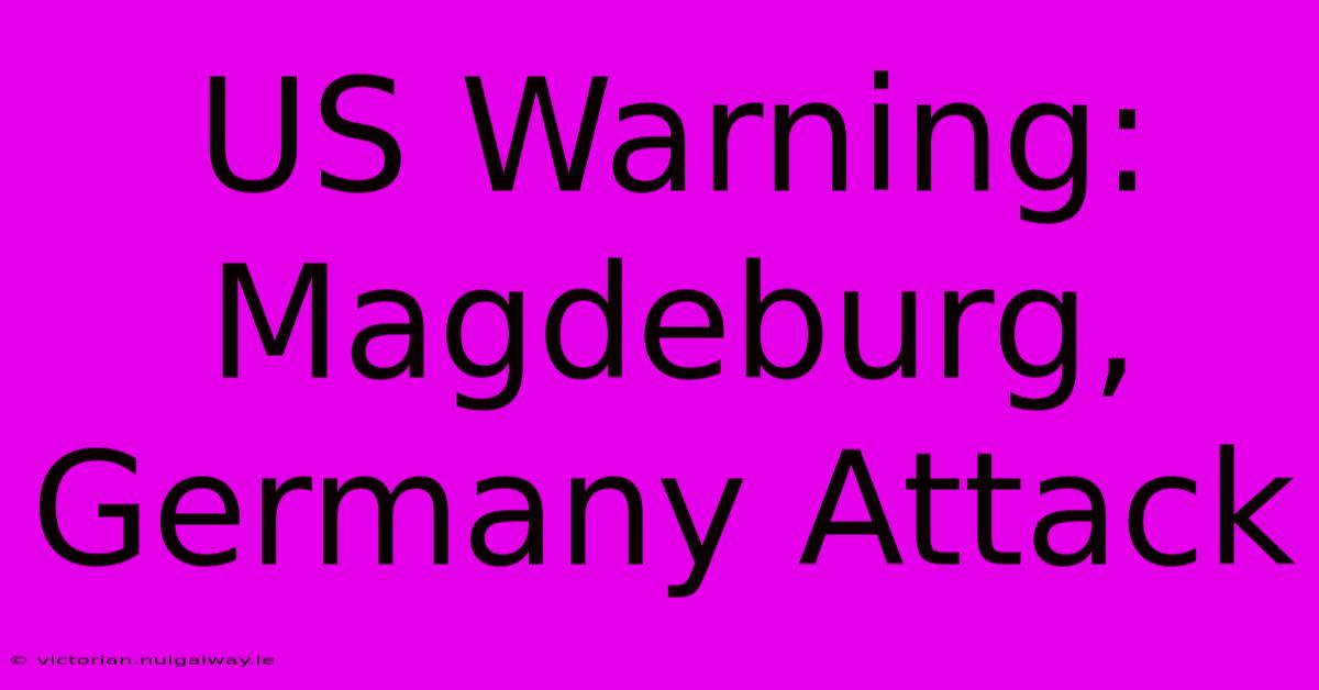 US Warning: Magdeburg, Germany Attack