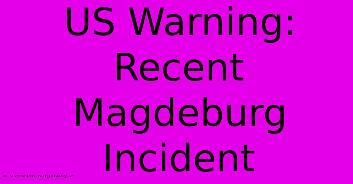 US Warning: Recent Magdeburg Incident