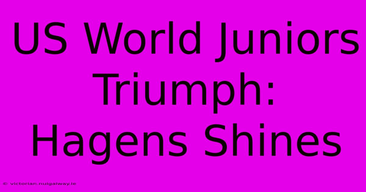 US World Juniors Triumph: Hagens Shines