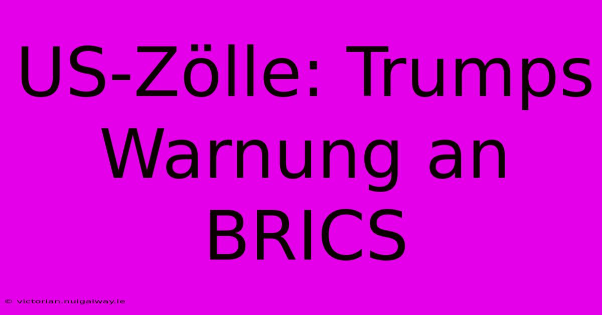 US-Zölle: Trumps Warnung An BRICS