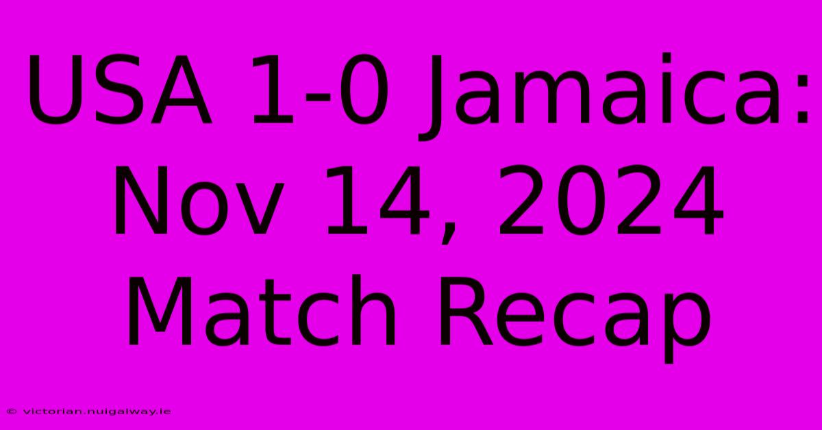 USA 1-0 Jamaica: Nov 14, 2024 Match Recap 