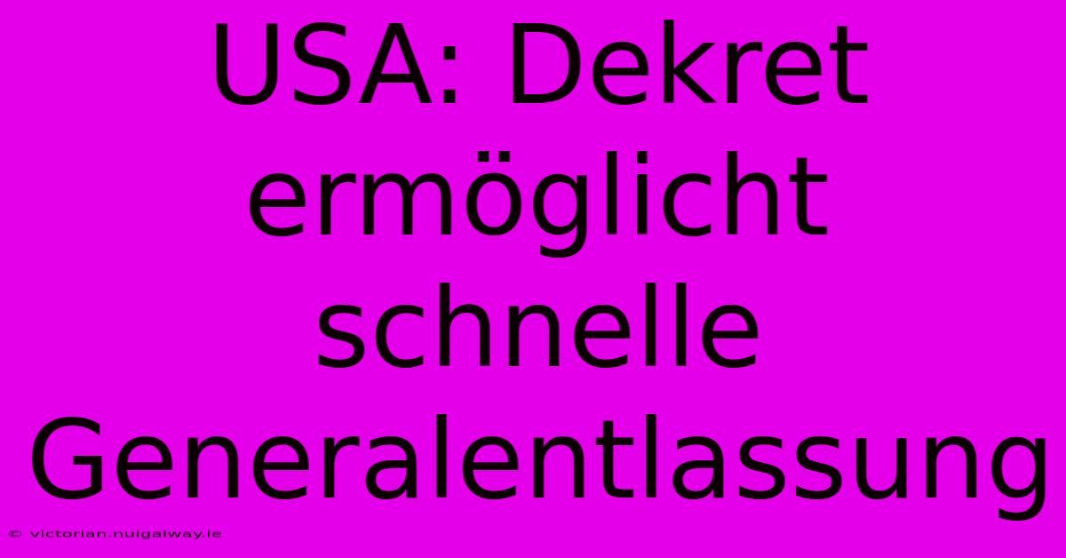 USA: Dekret Ermöglicht Schnelle Generalentlassung 