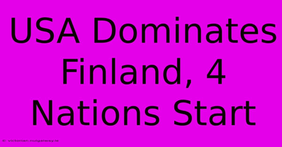 USA Dominates Finland, 4 Nations Start