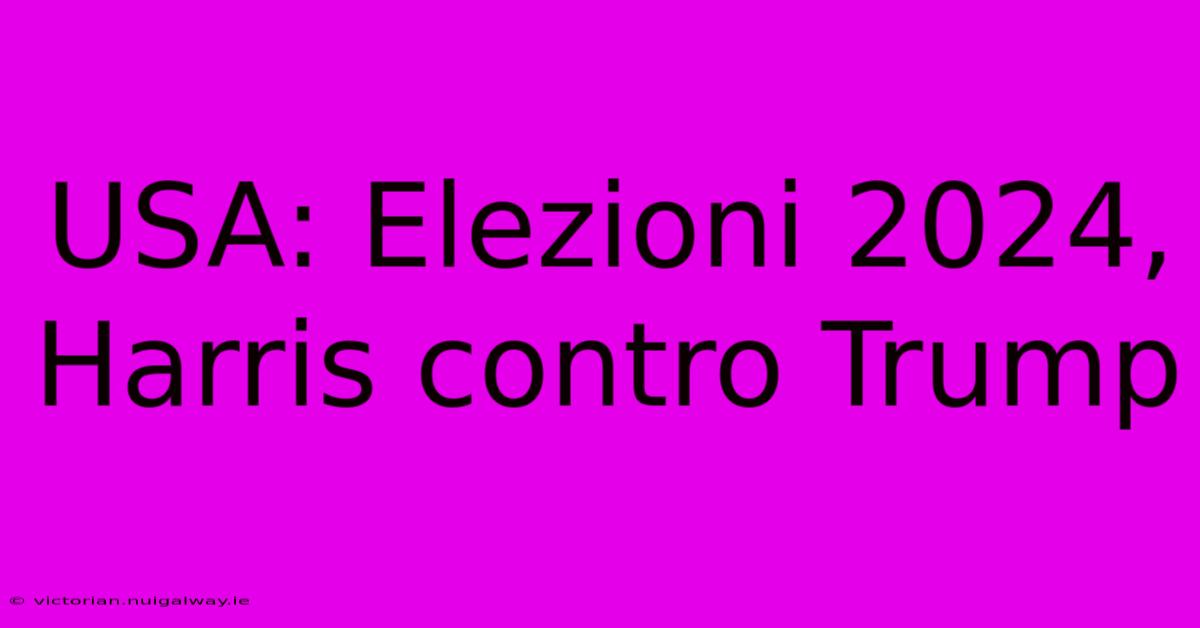 USA: Elezioni 2024, Harris Contro Trump