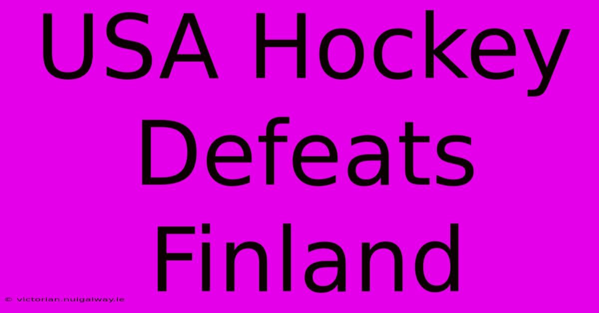 USA Hockey Defeats Finland