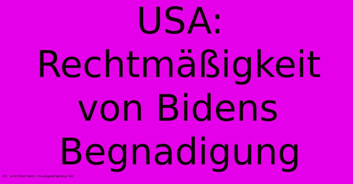 USA: Rechtmäßigkeit Von Bidens Begnadigung