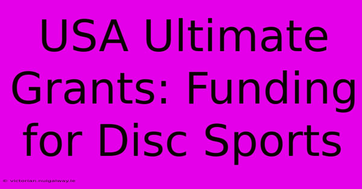 USA Ultimate Grants: Funding For Disc Sports