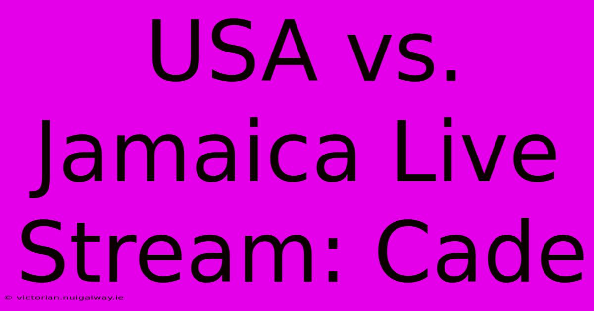 USA Vs. Jamaica Live Stream: Cade